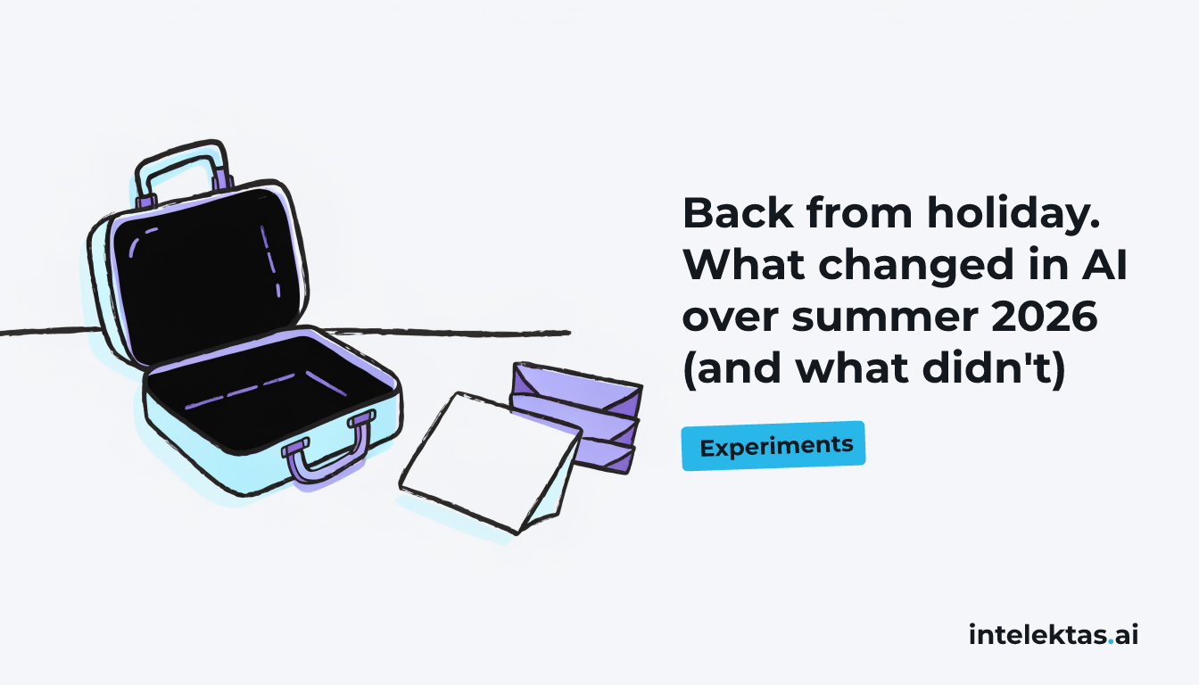 Back from holiday. What changed in AI over summer 2026 (and what didn't)